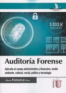 Auditoria forense  "aplicada al campo administrativo y financiero, medio ambiente, cultural, social, política y tecnología"