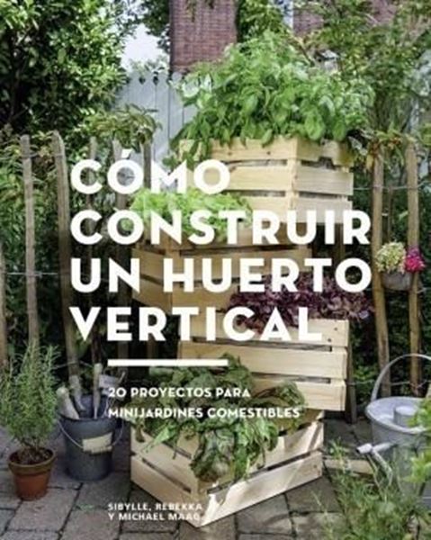 Imagen de Cómo construir un huerto vertical, 2019 "20 proyectos para minijardines comestibles"