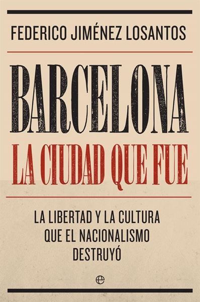 Barcelona. La ciudad que fue, 2019 "La libertad y la cultura que el nacionalismo destruyó"