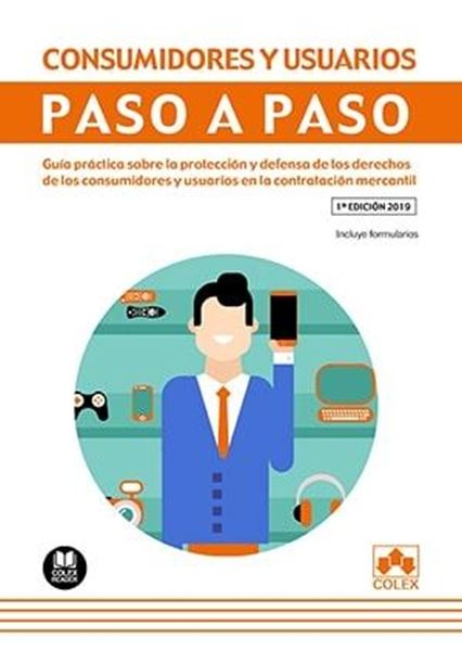 Consumidores y usuarios. Paso a paso, 2019 "Guía práctica sobre la protección y defensa de los derechos de los consumidores y usuarios en mercantil"