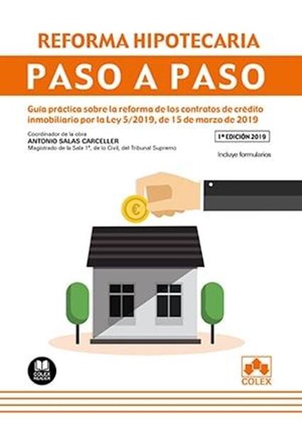 Reforma hipotecaria. Paso a paso, 2019 "Guía práctica sobre la reforma de los contratos de crédito inmobiliario por la Ley 5/2019, de 15/03/19"