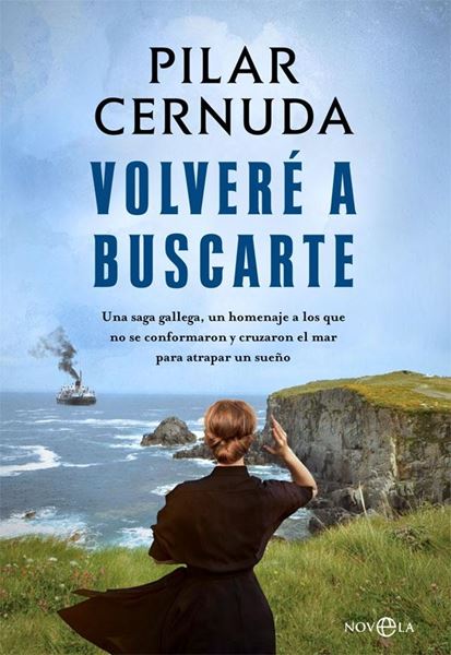 Volveré a buscarte "Una saga gallega, un homenaje a los que no se conformaron y cruzaron el mar para atrapar un sueño"