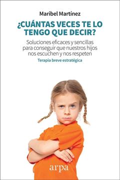 ¿Cuántas veces te lo tengo que decir? "Soluciones eficaces y sencillas para conseguir que nuestros hijos nos escuchen y nos respeten"