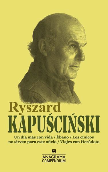 Ryszard Kapuscinski "Un día más con vida / Ébano / Los cínicos no sirven para este oficio / Viajes con Heródoto"