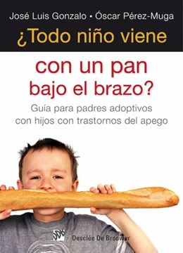 ¿Todo niño viene con un pan bajo el brazo? "Guía para padres adoptivos con hijos con trastorno del apego"