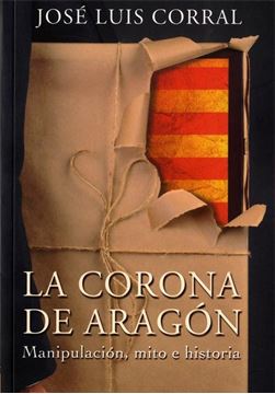 La Corona de Aragón "manipulación, mito e historia"