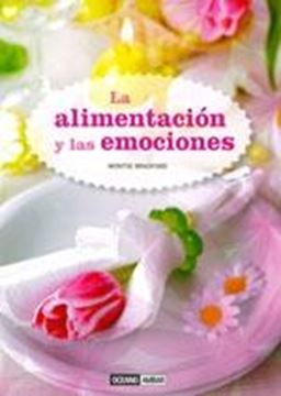 La alimentación y las emociones "Pautas y ejercicios para empezar hoy mismo a conectar con tu energía y c"