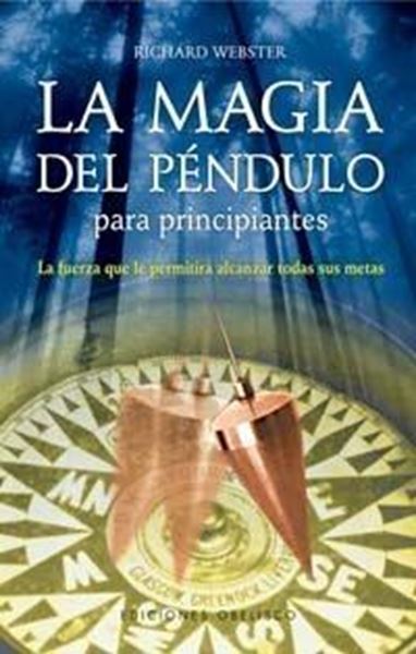 Magia del péndulo para principiantes, La "La fuerza que le permitirá alcanzar todas sus metas"