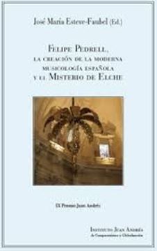 Imagen de Felipe Pedrell, la creación de la moderna musicología Española y el Misterio de Elche "IX Premio Juan Andrés"