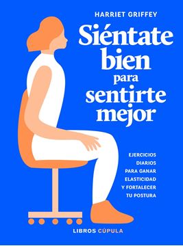 Siéntate bien para sentirte mejor "Ejercicios diarios para ganar elasticidad y fortalecer tu postura"