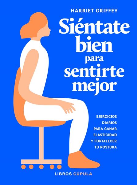 Siéntate bien para sentirte mejor "Ejercicios diarios para ganar elasticidad y fortalecer tu postura"