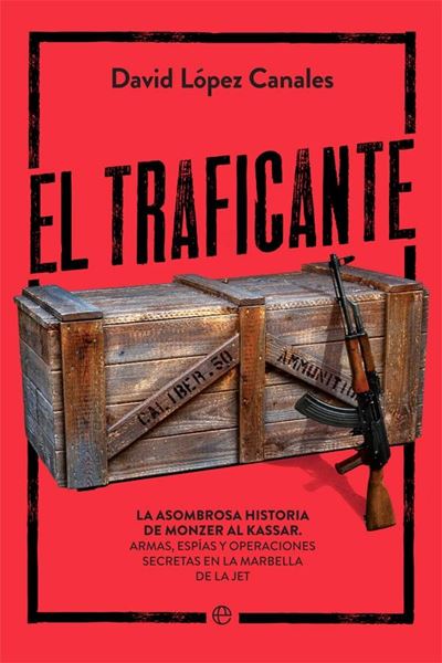 Traficante, El "La asombrosa historia de Monzer Al Kassar. Armas, espías y operaciones secretas en la Marbella de la Jet"