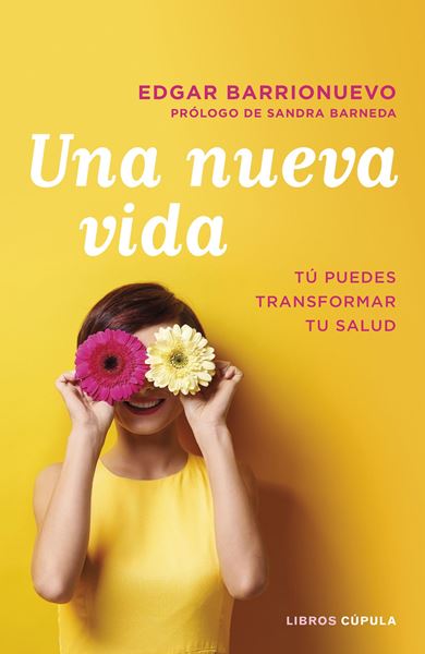 Una nueva vida "Tú puedes transformar tu salud. Prólogo de Sandra Barneda"