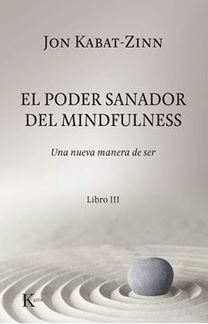 Poder Sanador del Mindfulness, El "Una Nueva Manera de Ser. Libro Iii"