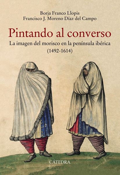 Pintando al converso "La imagen del morisco en la península ibérica (1492-1614)"