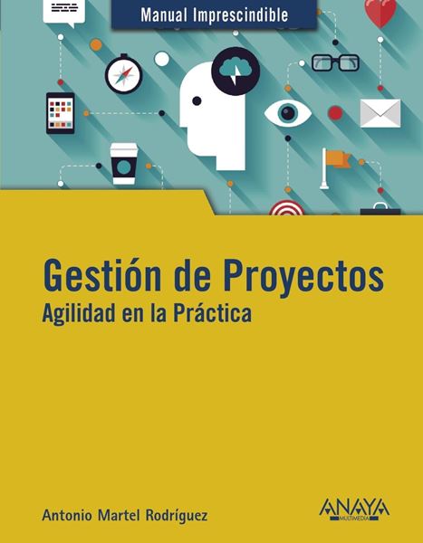 Gestión de Proyectos. Agilidad en la Práctica, 2019 "Manual imprescindible"