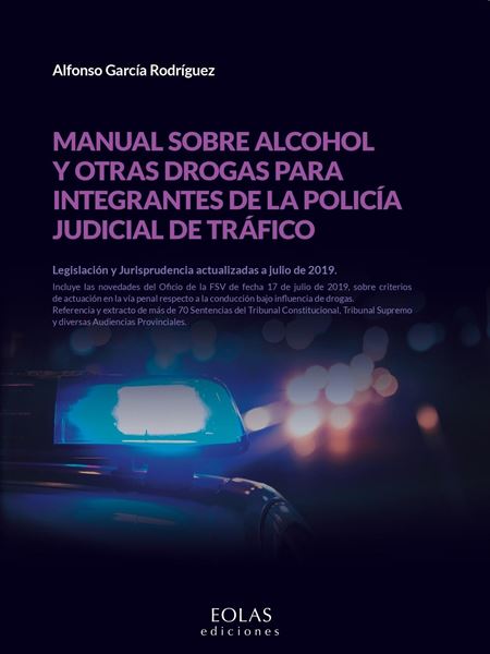 Manual sobre alcohol y otras drogas para integrantes de la policía judicial de tráfico "Legislación y Jurisprudencia actualizadas a julio de 2019."