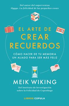 El arte de crear recuerdos "Cómo hacer de tu memoria un aliado para ser más feliz"