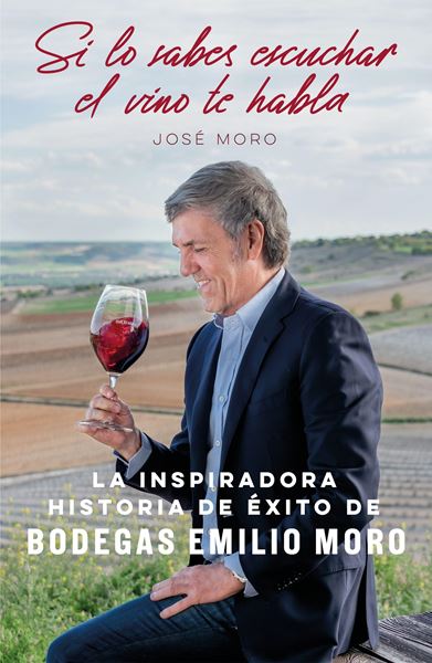 Si lo sabes escuchar, el vino te habla "La inspiradora historia de éxito de Bodegas Emilio Moro"