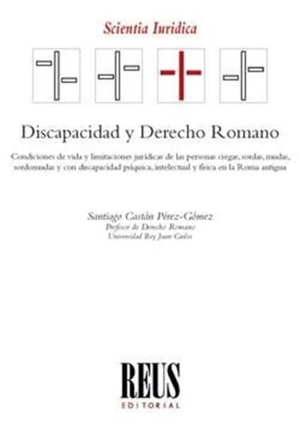 Discapacidad y Derecho Romano, 2019 "Condiciones de vida y limitaciones jurídicas de las personas ciegas, sordomudas y con discapacidad psíqu"