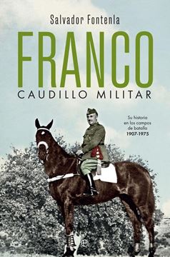 Franco, Caudillo Militar "Su Historia en los Campos de Batalla 1907-1975"