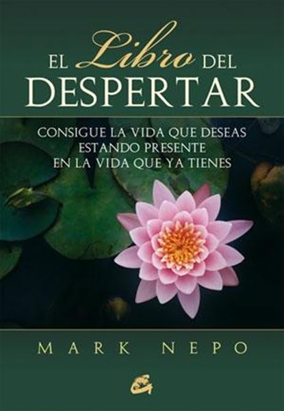 El libro del despertar "Consigue la vida que deseas estando presente en la vida que ya tienes"