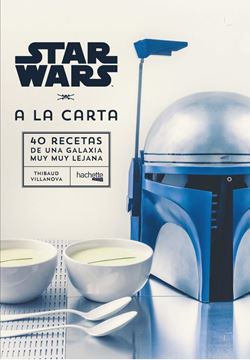 Star Wars A la carta "40 Recetas de una Galaxia muy muy lejana"