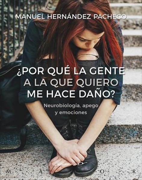 ¿Por qué la gente a la que quiero me hace daño? Neurobiología, apego y emociones