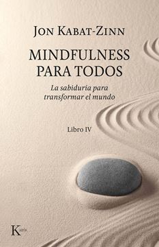 Mindfulness para todos "La sabiduría para transformar el mundo. Libro IV"