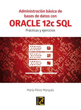 Administración básica de Bases de Datos con ORACLE 12c SQL. "Prácticas y ejercicios"