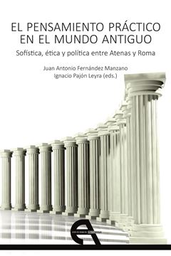 Pensamiento práctico en el mundo antiguo. Sofística, ética y política entre Atenas y Roma