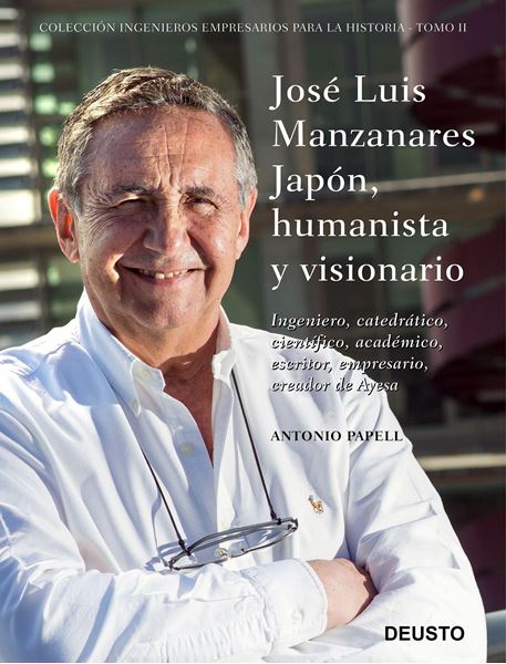 José Luis Manzanares Japón, humanista y visionario "Ingeniero, catedrático, científico, académico, escritor, empresario, creador de Ayesa"