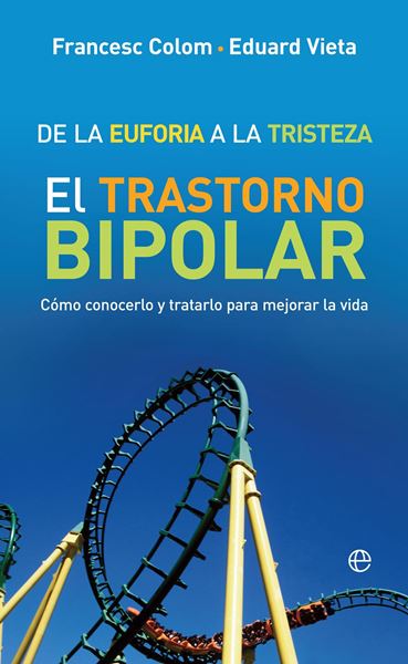 De la euforia a la tristeza "El trastorno bipolar: cómo conocerlo y tratarlo para mejorar la vida"