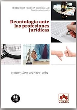 Deontología ante las profesiones jurídicas, 2020 "Visión actual de la ética jurídica que debe de presidir toda actuación j"