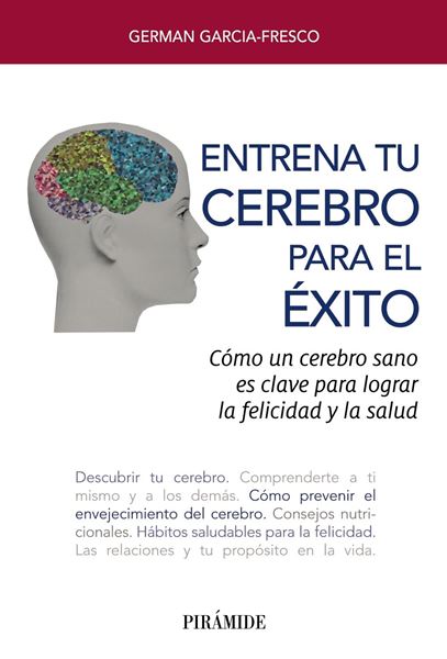 Entrena tu cerebro para el éxito "Cómo un cerebro sano es clave  para  lograr la  felicidad y  la salud"