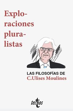 Exploraciones pluralistas "las filosofías de C. Ulises Moulines"