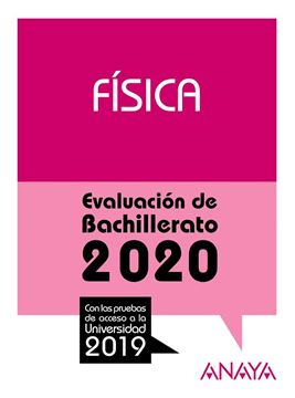 Física. Evaluación de Bachillerato 2020 "Con las pruebas de acceso a la Universidad 2019"