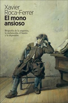 El mono ansioso "Biografía de la angustia, la melancolía, el hastío y la depresión"