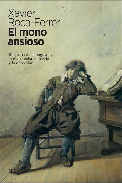 El mono ansioso "Biografía de la angustia, la melancolía, el hastío y la depresión"