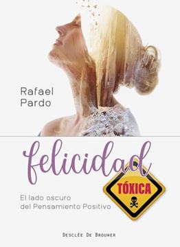 Felicidad tóxica. El lado oscuro del pensamiento positivo