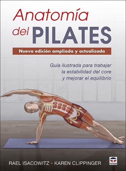 Anatomía del Pilates. Nueva edición ampliada y actualizada, 2020 "Guía ilustrada para mejorar la estabilidad de core y mejorar el equilibrio"