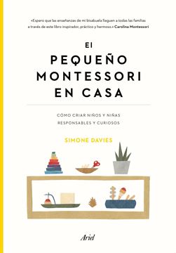 El pequeño Montessori en casa "Cómo criar niños y niñas responsables y curiosos"