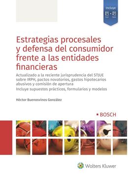 Estrategias procesales y defensa del consumidor frente a las entidades financieras, 2020 "Actualizado a la reciente jurisprudencia del STJUE sobre IRPH, pactos novatorios, gastos hipotecarios"