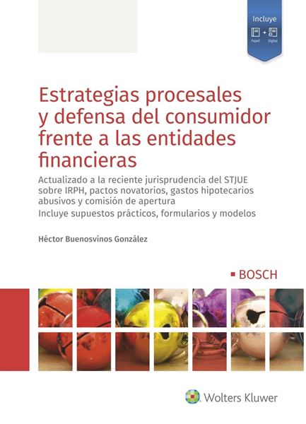 Estrategias procesales y defensa del consumidor frente a las entidades financieras, 2020 "Actualizado a la reciente jurisprudencia del STJUE sobre IRPH, pactos novatorios, gastos hipotecarios"