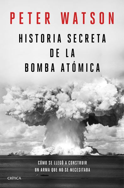 Historia secreta de la bomba atómica "Cómo se llegó a construir un arma que no se necesitaba"