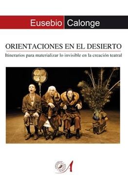 Orientaciones en el desierto "Itinerarios para materializar lo invisible en la creación teatral"