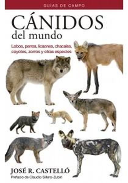 Cánidos del mundo (Guías de campo) "Lobos, perros, licaones, chacales, coyotes, zorros y otras especies"