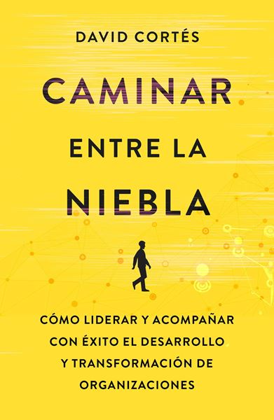 Caminar entre la niebla, 2020 "Cómo liderar y acompañar con éxito el desarrollo y la transformación de organizaciones"