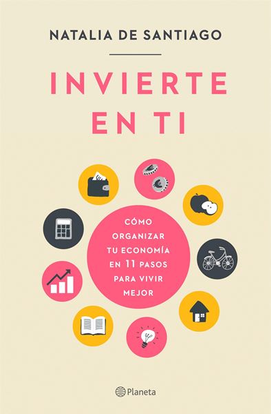 Invierte en ti "Cómo organizar tu economía en 11 pasos para vivir mejor"