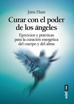 Curar con el poder de los ángeles "El libro de prácticas para la curación energética del cuerpo y del alma"